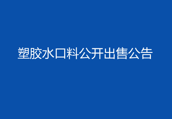 珠海經(jīng)濟(jì)特區(qū)龍獅瓶蓋有限公司塑膠水口料公開出售公告